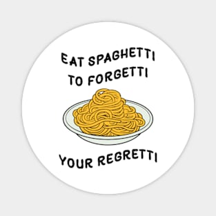 Eat Spaghetti To Forgetti Your Regretti Magnet